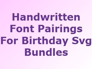 Handwritten Font Pairings for Birthday Svg Bundles