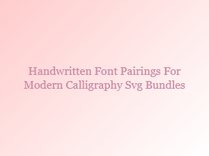 Handwritten Font Pairings for Modern Calligraphy Svgs