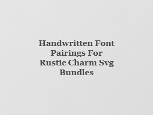 Handwritten Font Pairings for Rustic Svg Bundles
