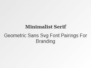 Minimalist Serif and Geometric Sans Font Pairings