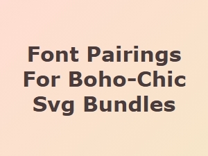 Boho-Chic Font Pairings for Svg Bundles
